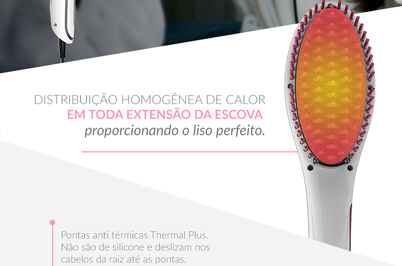 Distribuição homogênea de calor em toda extensão da escova, proporcionando o liso perfeito.